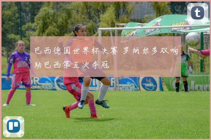 巴西德国世界杯决赛 罗纳尔多双响助巴西第五次夺冠